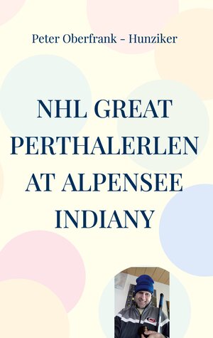 Buchcover NHL great perthalerlen at Alpensee indiany | Peter Oberfrank - Hunziker | EAN 9783755748274 | ISBN 3-7557-4827-4 | ISBN 978-3-7557-4827-4