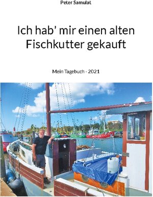 Buchcover Ich hab mir einen alten Fischkutter gekauft | Peter Samulat | EAN 9783755751625 | ISBN 3-7557-5162-3 | ISBN 978-3-7557-5162-5