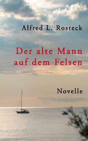 Buchcover Der alte Mann auf dem Felsen | Alfred L. Rosteck | EAN 9783755753513 | ISBN 3-7557-5351-0 | ISBN 978-3-7557-5351-3