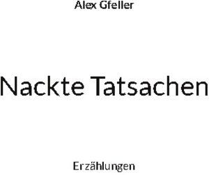 Buchcover Nackte Tatsachen | Alex Gfeller | EAN 9783755757726 | ISBN 3-7557-5772-9 | ISBN 978-3-7557-5772-6