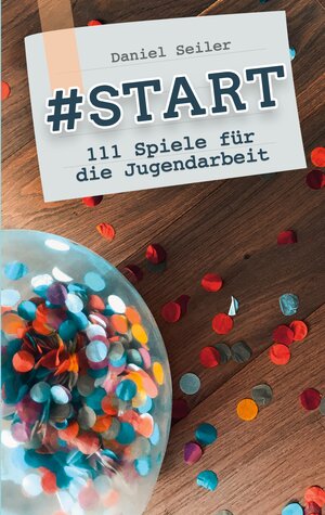 Buchcover #START: 111 Spiele für die Jugendarbeit | Daniel Seiler | EAN 9783755760658 | ISBN 3-7557-6065-7 | ISBN 978-3-7557-6065-8