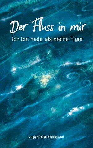 Buchcover Der Fluss in mir | Anja Grosse Wortmann | EAN 9783755761013 | ISBN 3-7557-6101-7 | ISBN 978-3-7557-6101-3