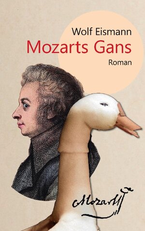 Buchcover Mozarts Gans | Wolf Eismann | EAN 9783755773023 | ISBN 3-7557-7302-3 | ISBN 978-3-7557-7302-3