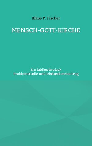 Buchcover MENSCH-GOTT-KIRCHE | Klaus P. Fischer | EAN 9783755791287 | ISBN 3-7557-9128-5 | ISBN 978-3-7557-9128-7