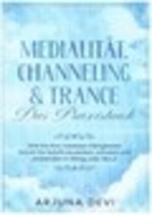 Buchcover Medialität, Channeling & Trance - Das Praxisbuch: Wie Sie Ihre medialen Fähigkeiten Schritt für Schritt erwecken, schulen und anwenden in Alltag und Beruf | Arjuna Devi | EAN 9783755794783 | ISBN 3-7557-9478-0 | ISBN 978-3-7557-9478-3