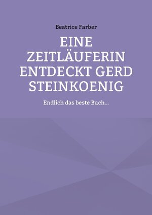 Buchcover Eine Zeitläuferin entdeckt Gerd Steinkoenig | Beatrice Farber | EAN 9783755795674 | ISBN 3-7557-9567-1 | ISBN 978-3-7557-9567-4