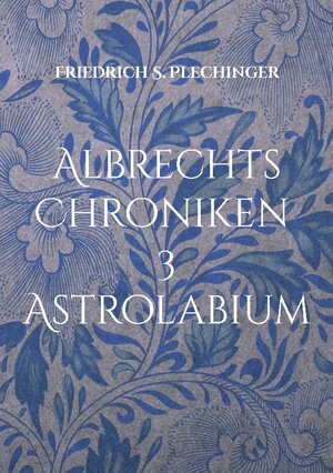 Buchcover Albrechts Chroniken 3 | Friedrich S. Plechinger | EAN 9783755796800 | ISBN 3-7557-9680-5 | ISBN 978-3-7557-9680-0