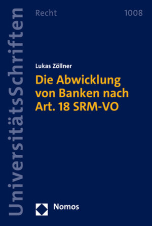 Buchcover Die Abwicklung von Banken nach Art. 18 SRM-VO | Lukas Zöllner | EAN 9783756000463 | ISBN 3-7560-0046-X | ISBN 978-3-7560-0046-3