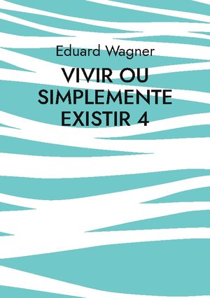 Buchcover Vivir ou simplemente existir 4 | Eduard Wagner | EAN 9783756204984 | ISBN 3-7562-0498-7 | ISBN 978-3-7562-0498-4