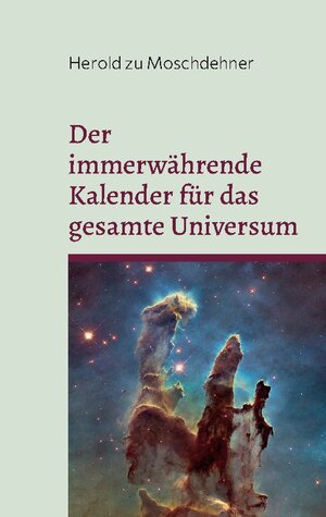 Buchcover Der immerwährende Kalender für das gesamte Universum | Herold zu Moschdehner | EAN 9783756208210 | ISBN 3-7562-0821-4 | ISBN 978-3-7562-0821-0