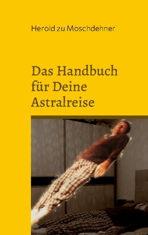 Buchcover Das Handbuch für Deine Astralreise | Herold zu Moschdehner | EAN 9783756209446 | ISBN 3-7562-0944-X | ISBN 978-3-7562-0944-6