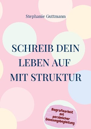 Buchcover Schreib Dein Leben auf mit Struktur | Stephanie Guttmann | EAN 9783756210220 | ISBN 3-7562-1022-7 | ISBN 978-3-7562-1022-0