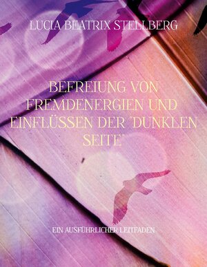Buchcover Befreiung von Fremdenergien und Einflüssen der dunklen Seite | Lucia Beatrix Stellberg | EAN 9783756220342 | ISBN 3-7562-2034-6 | ISBN 978-3-7562-2034-2