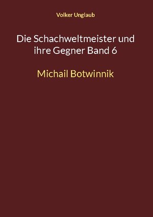 Buchcover Die Schachweltmeister und ihre Gegner Band 6 | Volker Unglaub | EAN 9783756222889 | ISBN 3-7562-2288-8 | ISBN 978-3-7562-2288-9