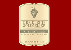 Buchcover Der kleine Sommelier | Walther Ziegler | EAN 9783756223046 | ISBN 3-7562-2304-3 | ISBN 978-3-7562-2304-6