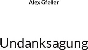 Buchcover Undanksagung | Alex Gfeller | EAN 9783756226382 | ISBN 3-7562-2638-7 | ISBN 978-3-7562-2638-2