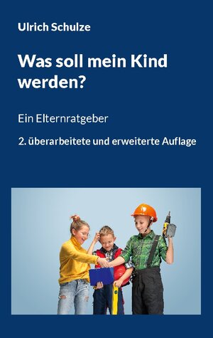 Buchcover Was soll mein Kind werden? | Ulrich Schulze | EAN 9783756231843 | ISBN 3-7562-3184-4 | ISBN 978-3-7562-3184-3