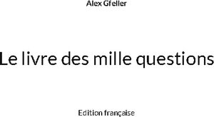 Buchcover Le livre des mille questions | Alex Gfeller | EAN 9783756235506 | ISBN 3-7562-3550-5 | ISBN 978-3-7562-3550-6