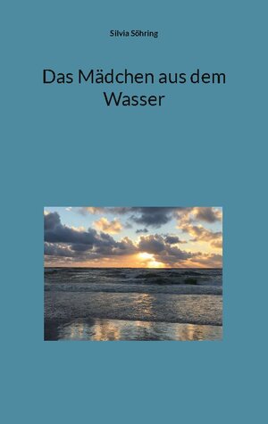 Buchcover Das Mädchen aus dem Wasser | Silvia Söhring | EAN 9783756256204 | ISBN 3-7562-5620-0 | ISBN 978-3-7562-5620-4