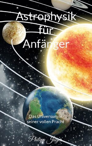 Buchcover Astrophysik für Anfänger | Philipp Jäger | EAN 9783756274031 | ISBN 3-7562-7403-9 | ISBN 978-3-7562-7403-1