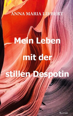 Buchcover Mein Leben mit der stillen Despotin | Anna Maria Liebert | EAN 9783756276127 | ISBN 3-7562-7612-0 | ISBN 978-3-7562-7612-7