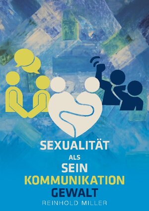 Buchcover Sexualität als Sein - Kommunikation - Gewalt | Reinhold Miller | EAN 9783756289295 | ISBN 3-7562-8929-X | ISBN 978-3-7562-8929-5