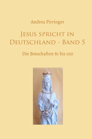 Buchcover Jesus spricht in Deutschland / Jesus spricht in Deutschland - Band 5 | Andrea Pirringer | EAN 9783756500062 | ISBN 3-7565-0006-3 | ISBN 978-3-7565-0006-2