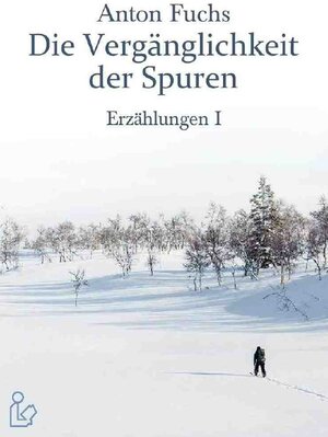 Buchcover DIE VERGÄNGLICHKEIT DER SPUREN - ERZÄHLUNGEN I | Anton Fuchs | EAN 9783756506668 | ISBN 3-7565-0666-5 | ISBN 978-3-7565-0666-8