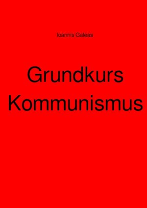 Buchcover Grundkurs Kommunismus | Ioannis Galeas | EAN 9783756509591 | ISBN 3-7565-0959-1 | ISBN 978-3-7565-0959-1