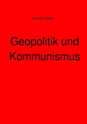 Buchcover Geopolitik und Kommunismus | Ioannis Galeas | EAN 9783756512492 | ISBN 3-7565-1249-5 | ISBN 978-3-7565-1249-2