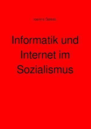 Buchcover Informatik und Internet im Sozialismus | Ioannis Galeas | EAN 9783756515271 | ISBN 3-7565-1527-3 | ISBN 978-3-7565-1527-1