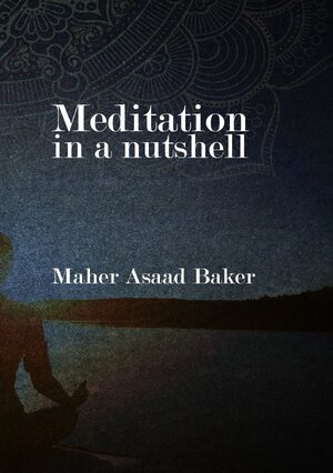 Buchcover Meditation in a nutshell | Maher Asaad Baker | EAN 9783756516421 | ISBN 3-7565-1642-3 | ISBN 978-3-7565-1642-1