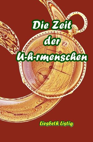 Buchcover Weltensichten / Die Zeit der U-h-rmenschen | Liesbeth Listig | EAN 9783756520572 | ISBN 3-7565-2057-9 | ISBN 978-3-7565-2057-2