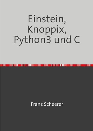 Buchcover Einstein, Knoppix, Python3 und C | Franz Scheerer | EAN 9783756526314 | ISBN 3-7565-2631-3 | ISBN 978-3-7565-2631-4