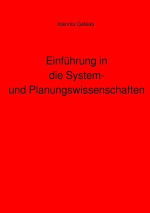 Buchcover Einführung in die System- und Planungswissenschaften | Ioannis Galeas | EAN 9783756530748 | ISBN 3-7565-3074-4 | ISBN 978-3-7565-3074-8