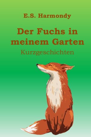 Buchcover Der Fuchs in meinem Garten | E.S. Harmondy | EAN 9783756544721 | ISBN 3-7565-4472-9 | ISBN 978-3-7565-4472-1