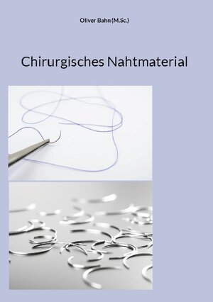Buchcover Chirurgisches Nahtmaterial | Oliver Bahn (M.Sc.) | EAN 9783756800179 | ISBN 3-7568-0017-2 | ISBN 978-3-7568-0017-9
