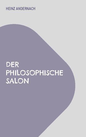 Buchcover Der philosophische Salon | Heinz Andernach | EAN 9783756801343 | ISBN 3-7568-0134-9 | ISBN 978-3-7568-0134-3