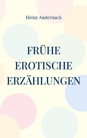 Buchcover Frühe erotische Erzählungen | Heinz Andernach | EAN 9783756801961 | ISBN 3-7568-0196-9 | ISBN 978-3-7568-0196-1
