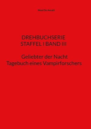 Buchcover STAFFEL I BAND III Drehbuchserie Geliebter der Nacht | Maxi De Areuhl | EAN 9783756802494 | ISBN 3-7568-0249-3 | ISBN 978-3-7568-0249-4