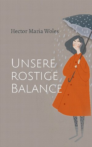 Buchcover Unsere rostige Balance | Hector Maria Woles | EAN 9783756802647 | ISBN 3-7568-0264-7 | ISBN 978-3-7568-0264-7