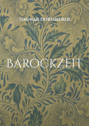 Buchcover Barockzeit | Dagmar Dornbierer | EAN 9783756809271 | ISBN 3-7568-0927-7 | ISBN 978-3-7568-0927-1