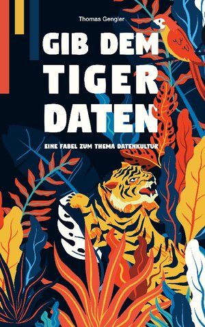 Buchcover Gib dem Tiger Daten | Thomas Gengler | EAN 9783756809745 | ISBN 3-7568-0974-9 | ISBN 978-3-7568-0974-5