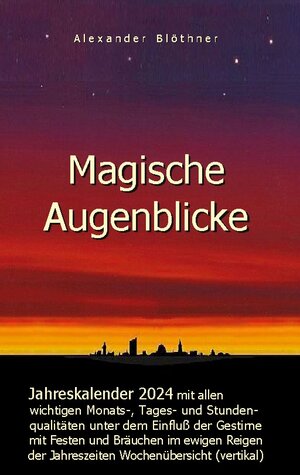 Buchcover Magische Augenblicke 2024 - Jahreskalender mit allen wichtigen Monats-, Tages- und Stundenqualitäten unter dem Einfluss der Gestirne als robuste Alltagsausgabe mit vertikaler Wochenübersicht | Alexander Blöthner | EAN 9783756813261 | ISBN 3-7568-1326-6 | ISBN 978-3-7568-1326-1