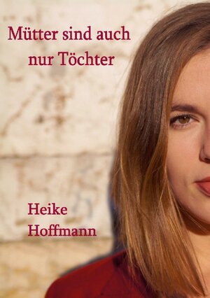 Buchcover Mütter sind auch nur Töchter | Heike Hoffmann | EAN 9783756818129 | ISBN 3-7568-1812-8 | ISBN 978-3-7568-1812-9