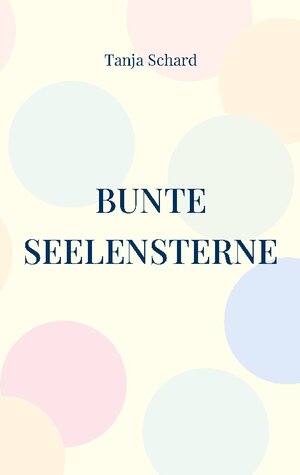 Buchcover Bunte Seelensterne | Tanja Schard | EAN 9783756818297 | ISBN 3-7568-1829-2 | ISBN 978-3-7568-1829-7