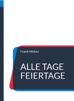 Buchcover Alle Tage Feiertage | Frank Weber | EAN 9783756819843 | ISBN 3-7568-1984-1 | ISBN 978-3-7568-1984-3