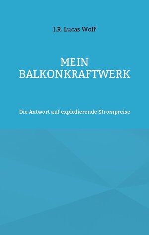 Buchcover Mein Balkonkraftwerk | J.R. Lucas Wolf | EAN 9783756820757 | ISBN 3-7568-2075-0 | ISBN 978-3-7568-2075-7