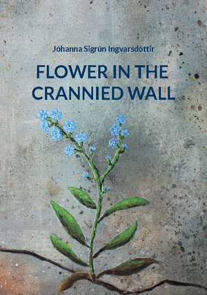 Buchcover Flower in the Crannied Wall | Jóhanna Sigrún Ingvarsdóttir | EAN 9783756821150 | ISBN 3-7568-2115-3 | ISBN 978-3-7568-2115-0