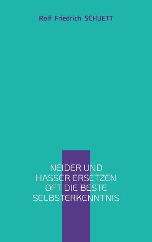 Buchcover Neider und Hasser ersetzen oft die beste Selbsterkenntnis | Rolf Friedrich Schuett | EAN 9783756821556 | ISBN 3-7568-2155-2 | ISBN 978-3-7568-2155-6